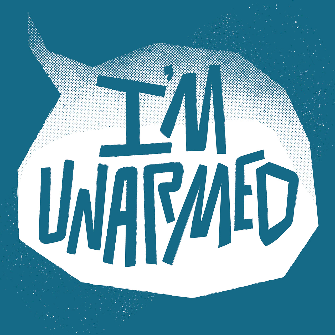 teal graphic with handdrawn type in a speech bubble "I'm unarmed"